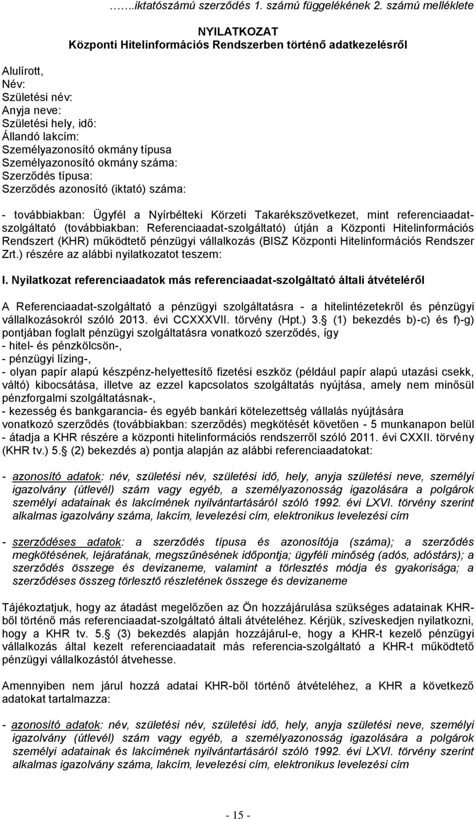 típusa Személyazonosító okmány száma: Szerződés típusa: Szerződés azonosító (iktató) száma: - továbbiakban: Ügyfél a Nyírbélteki Körzeti Takarékszövetkezet, mint referenciaadatszolgáltató