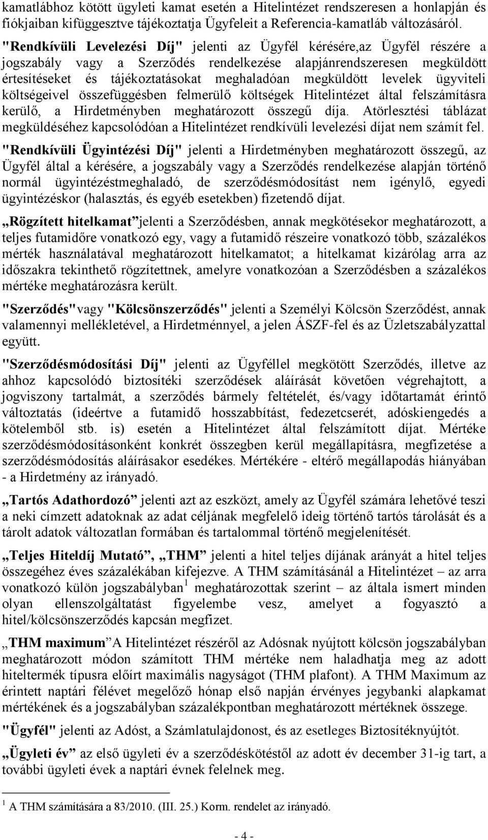 megküldött levelek ügyviteli költségeivel összefüggésben felmerülő költségek Hitelintézet által felszámításra kerülő, a Hirdetményben meghatározott összegű díja.