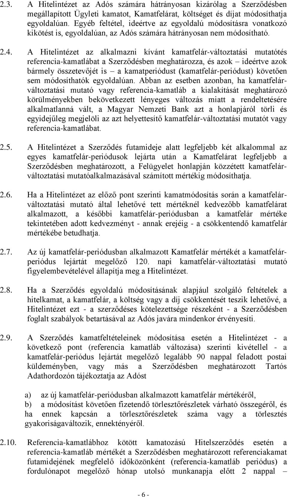 A Hitelintézet az alkalmazni kívánt kamatfelár-változtatási mutatótés referencia-kamatlábat a Szerződésben meghatározza, és azok ideértve azok bármely összetevőjét is a kamatperiódust