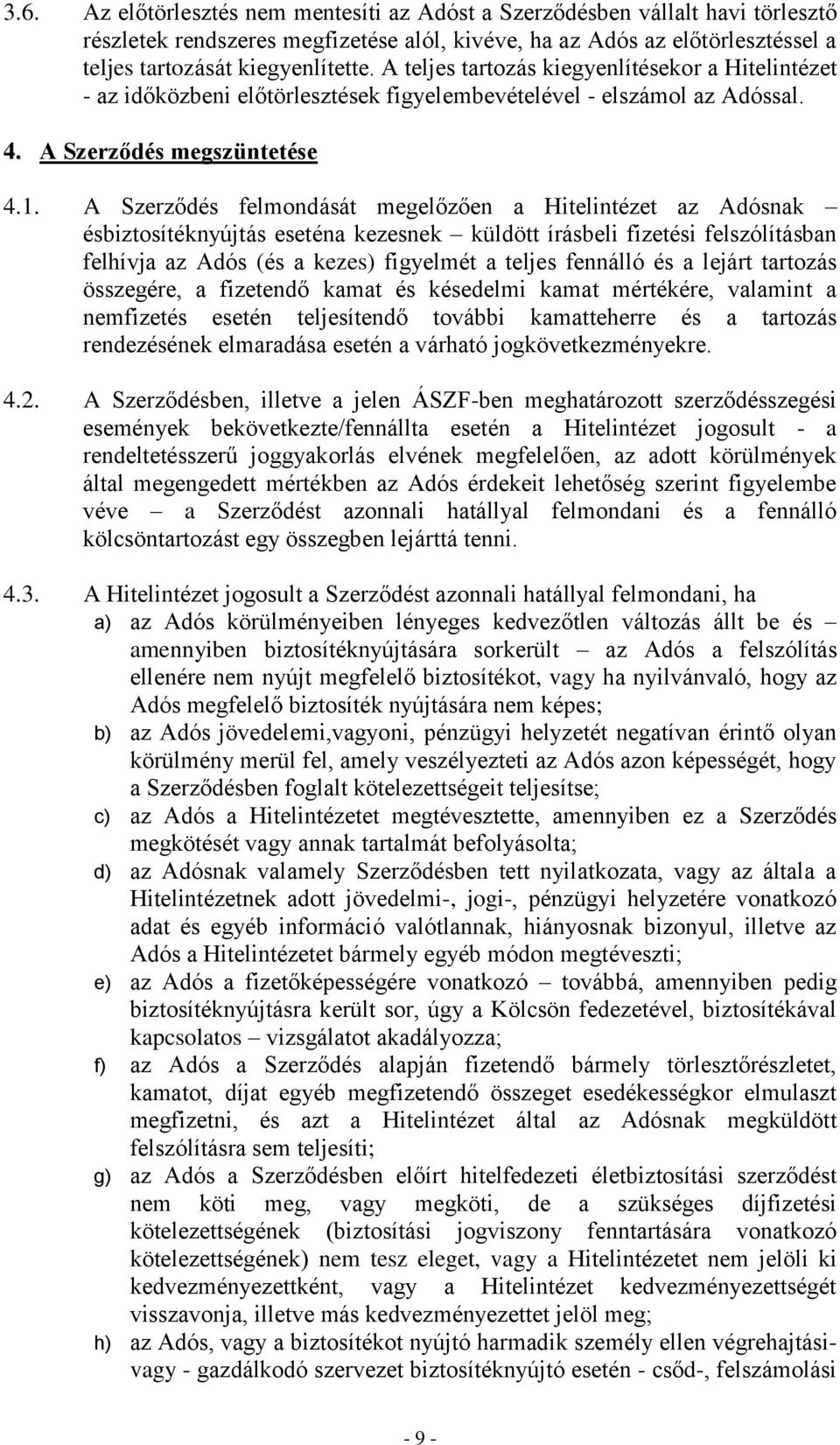 A Szerződés felmondását megelőzően a Hitelintézet az Adósnak ésbiztosítéknyújtás eseténa kezesnek küldött írásbeli fizetési felszólításban felhívja az Adós (és a kezes) figyelmét a teljes fennálló és