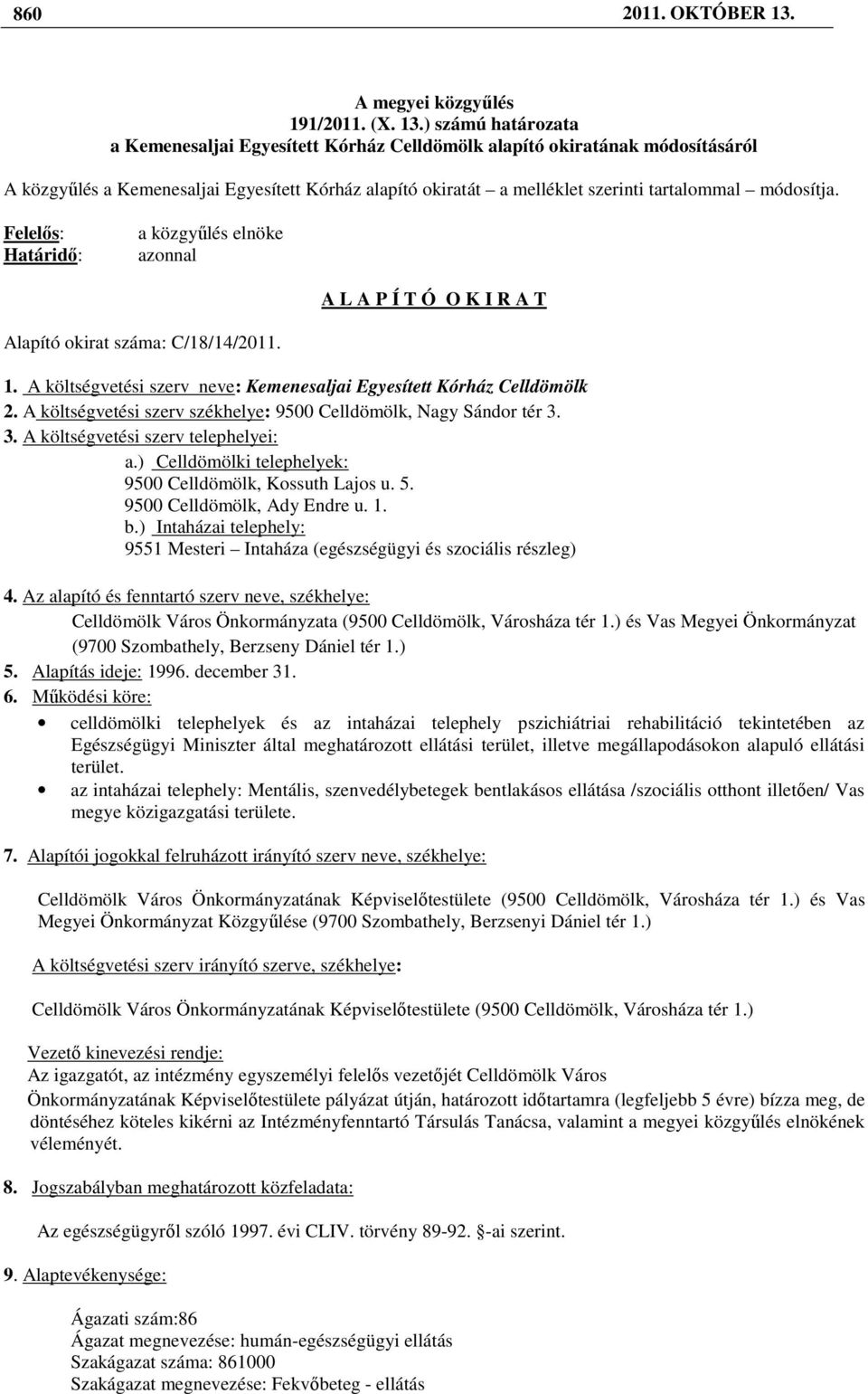 ) számú határozata a Kemenesaljai Egyesített Kórház Celldömölk alapító okiratának módosításáról A közgyőlés a Kemenesaljai Egyesített Kórház alapító okiratát a melléklet szerinti tartalommal