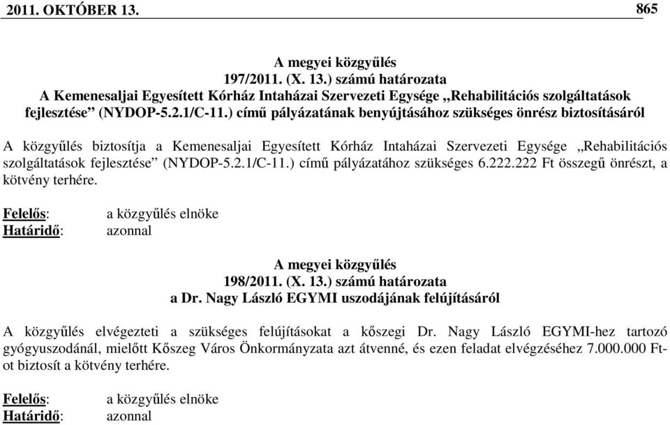 (NYDOP-5.2.1/C-11.) címő pályázatához szükséges 6.222.222 Ft összegő önrészt, a kötvény terhére. 198/2011. (X. 13.) számú határozata a Dr.