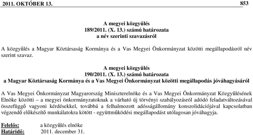 ) számú határozata a Magyar Köztársaság Kormánya és a Vas Megyei Önkormányzat közötti megállapodás jóváhagyásáról A Vas Megyei Önkormányzat Magyarország Miniszterelnöke és a Vas Megyei