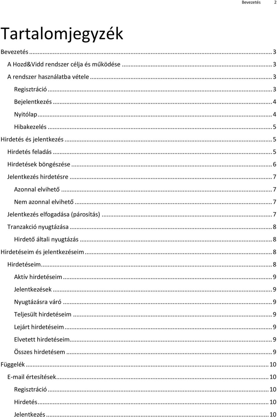 .. 7 Jelentkezés elfogadása (párosítás)... 7 Tranzakció nyugtázása... 8 Hirdető általi nyugtázás... 8 Hirdetéseim és jelentkezéseim... 8 Hirdetéseim... 8 Aktív hirdetéseim.