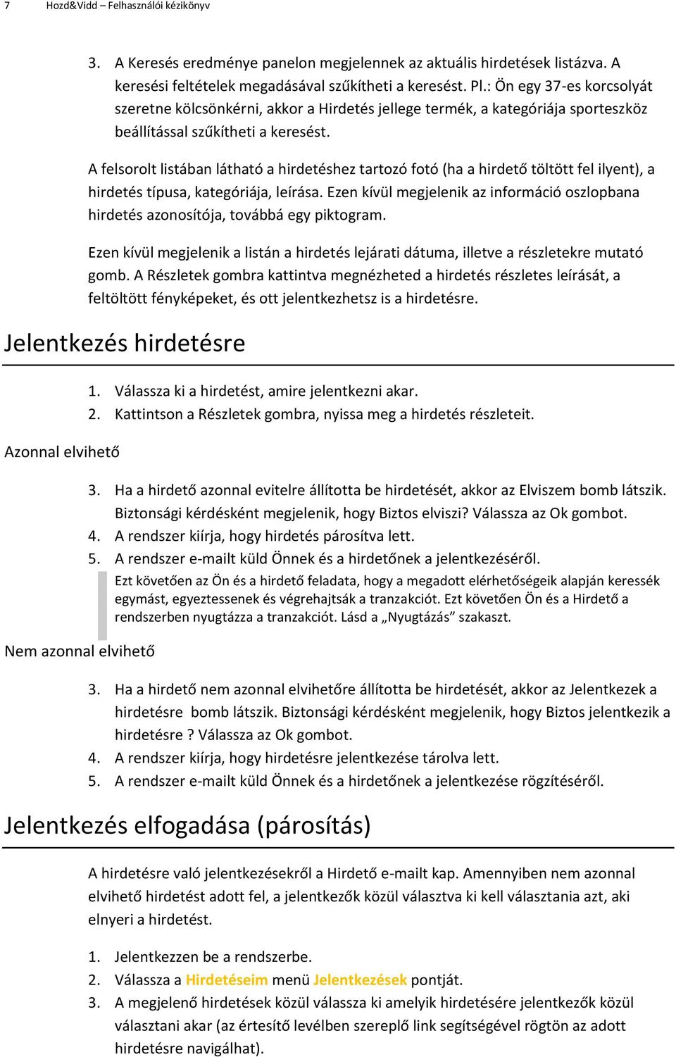 A felsorolt listában látható a hirdetéshez tartozó fotó (ha a hirdető töltött fel ilyent), a hirdetés típusa, kategóriája, leírása.