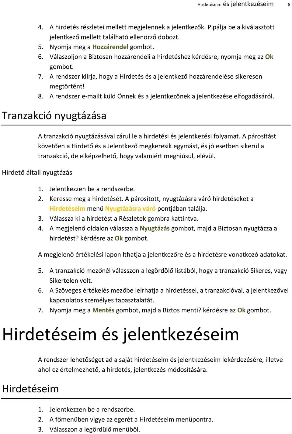 A rendszer e-mailt küld Önnek és a jelentkezőnek a jelentkezése elfogadásáról. Tranzakció nyugtázása A tranzakció nyugtázásával zárul le a hirdetési és jelentkezési folyamat.