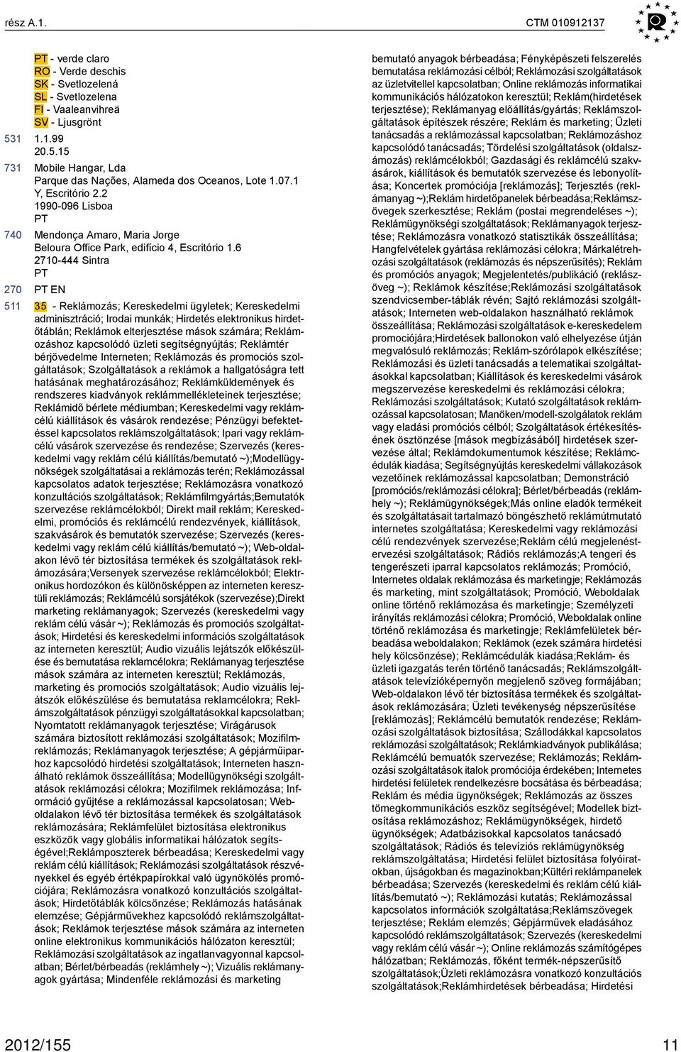 6 271-444 Sintra PT PT EN 35 - Reklámozás; Kereskedelmi ügyletek; Kereskedelmi adminisztráció; Irodai munkák; Hirdetés elektronikus hirdetőtáblán; Reklámok elterjesztése mások számára; Reklámozáshoz