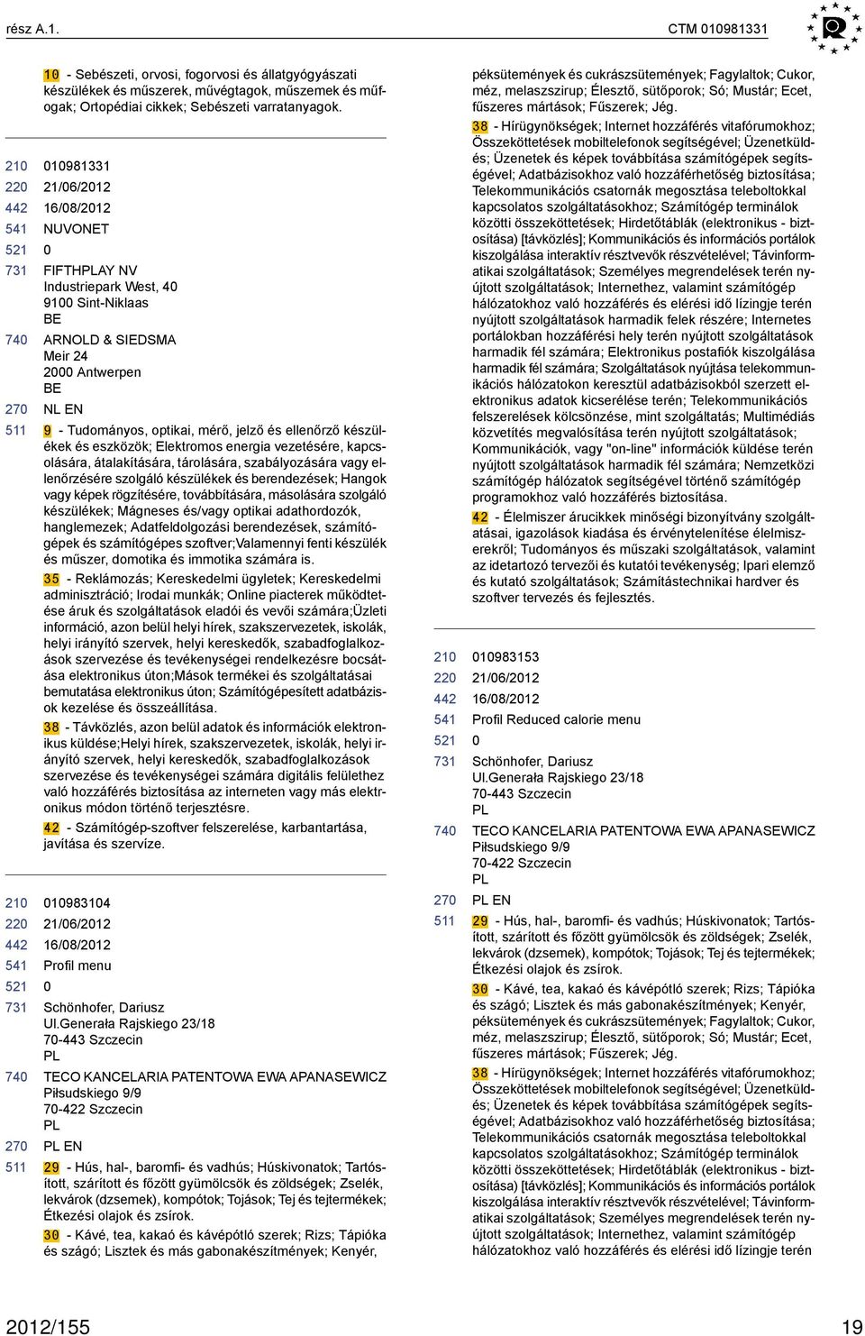 Elektromos energia vezetésére, kapcsolására, átalakítására, tárolására, szabályozására vagy ellenőrzésére szolgáló készülékek és berendezések; Hangok vagy képek rögzítésére, továbbítására, másolására