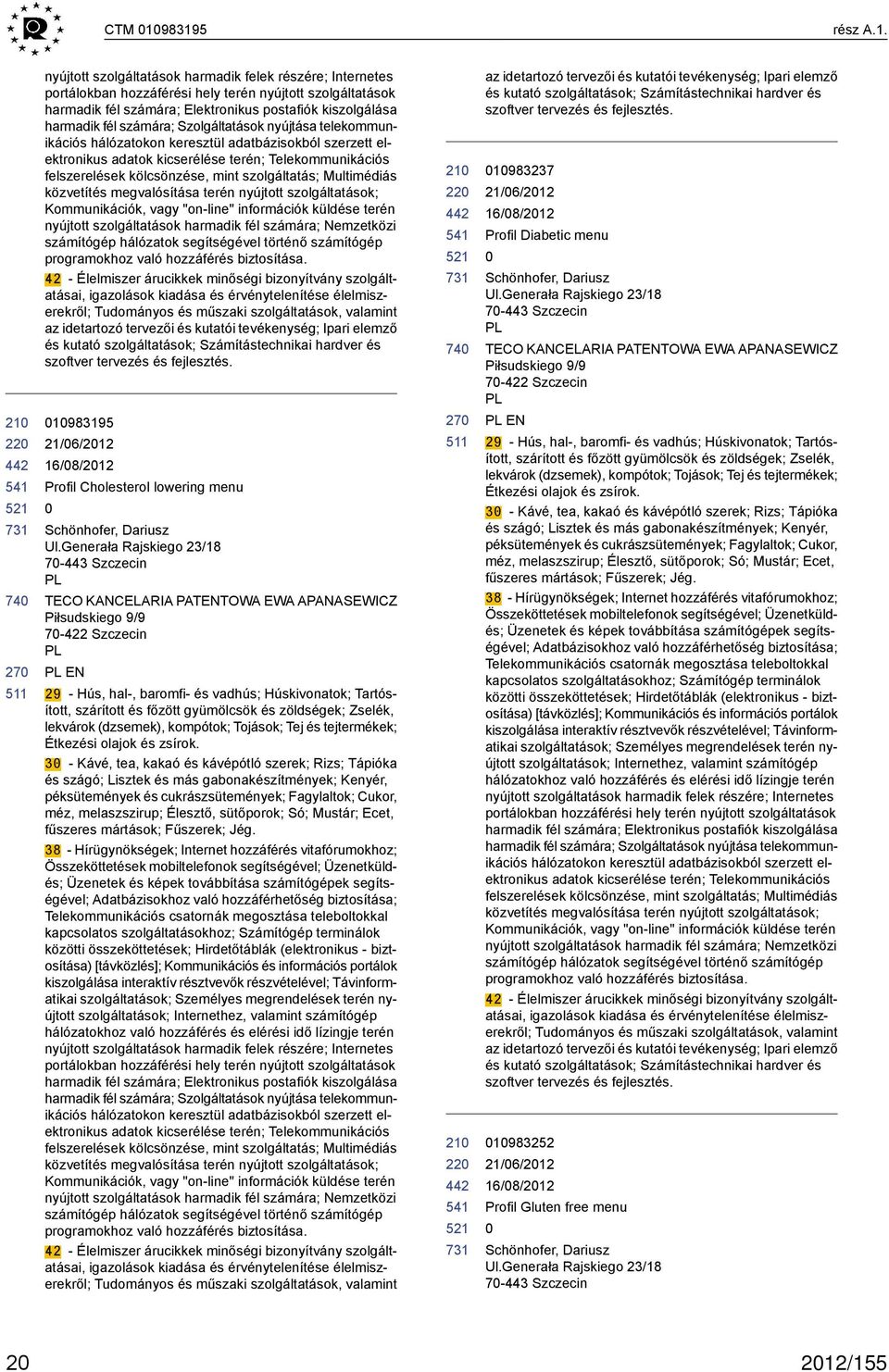 harmadik fél számára; Szolgáltatások nyújtása telekommunikációs hálózatokon keresztül adatbázisokból szerzett elektronikus adatok kicserélése terén; Telekommunikációs felszerelések kölcsönzése, mint