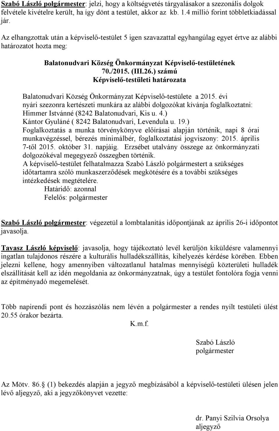 évi nyári szezonra kertészeti munkára az alábbi dolgozókat kívánja foglalkoztatni: Himmer Istvánné (8242 Balatonudvari, Kis u. 4.) Kántor Gyuláné ( 8242 Balatonudvari, Levendula u. 19.