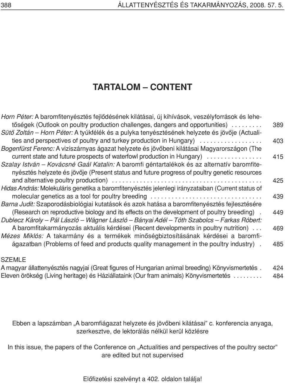 ........ Sütô Zoltán Horn Péter: A tyúkfélék és a pulyka tenyésztésének helyzete és jövôje (Actualities and perspectives of poultry and turkey production in Hungary).