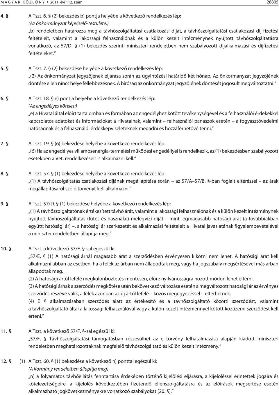 csatlakozási díj fizetési feltételeit, valamint a lakossági felhasználónak és a külön kezelt intézménynek nyújtott távhõszolgáltatásra vonatkozó, az 57/D.