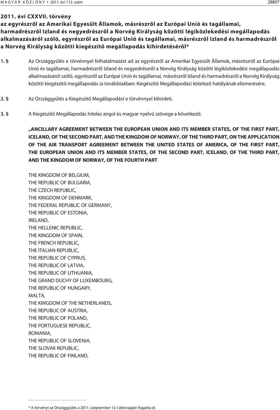 alkalmazásáról szóló, egyrészrõl az Európai Unió és tagállamai, másrészrõl Izland és harmadrészrõl a Norvég Királyság közötti kiegészítõ megállapodás kihirdetésérõl* 1.