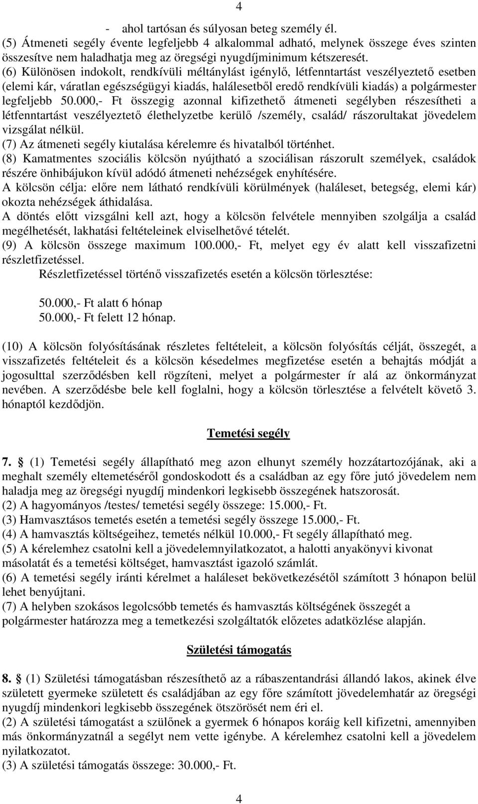 (6) Különösen indokolt, rendkívüli méltánylást igénylő, létfenntartást veszélyeztető esetben (elemi kár, váratlan egészségügyi kiadás, halálesetből eredő rendkívüli kiadás) a polgármester legfeljebb