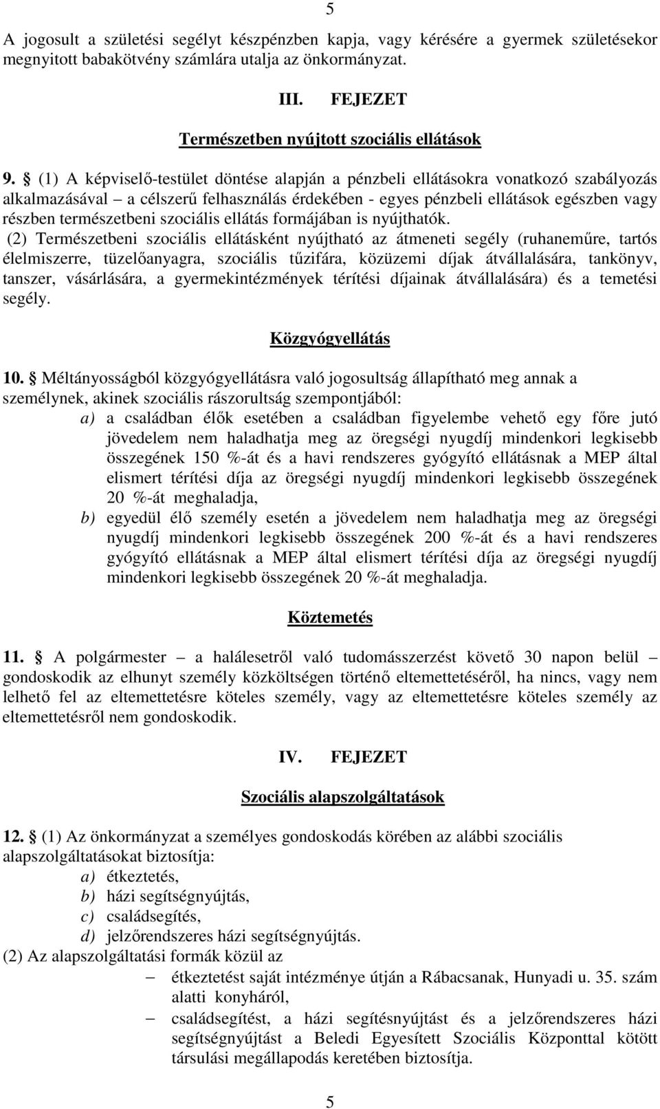 (1) A képviselő-testület döntése alapján a pénzbeli ellátásokra vonatkozó szabályozás alkalmazásával a célszerű felhasználás érdekében - egyes pénzbeli ellátások egészben vagy részben természetbeni