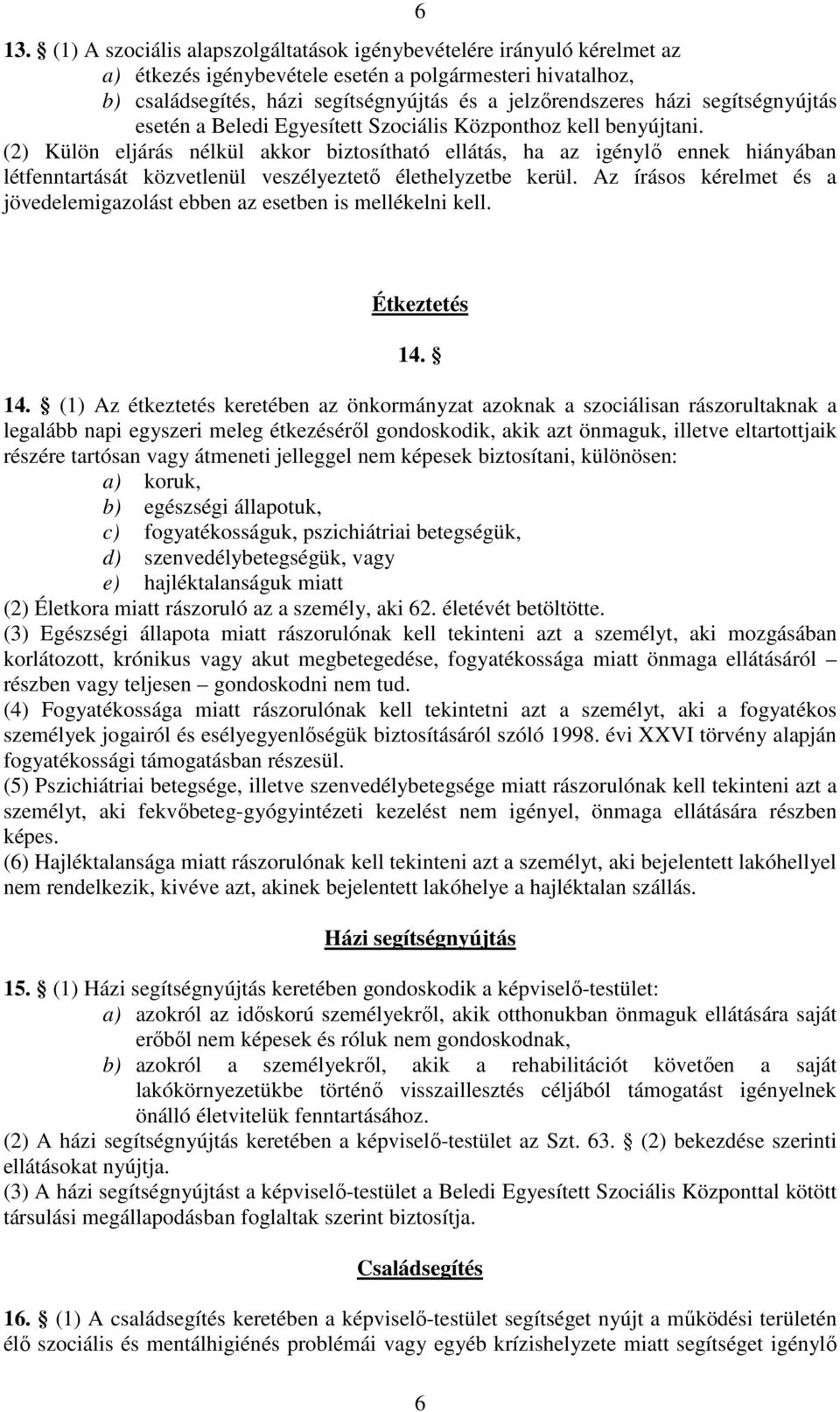 (2) Külön eljárás nélkül akkor biztosítható ellátás, ha az igénylő ennek hiányában létfenntartását közvetlenül veszélyeztető élethelyzetbe kerül.