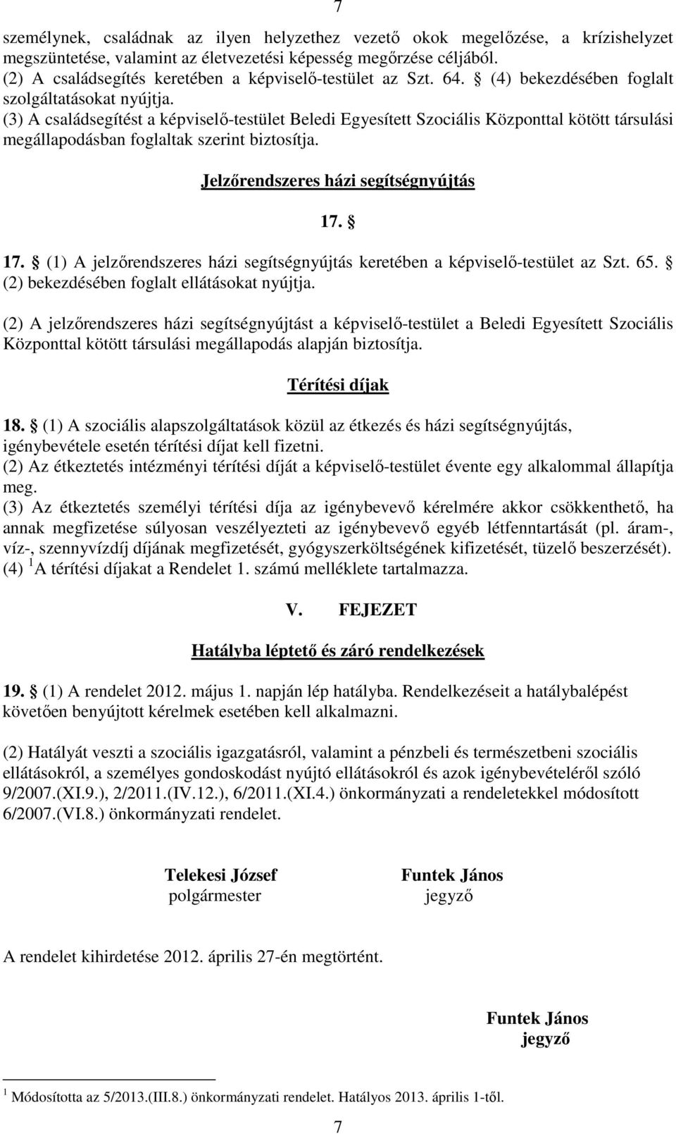 (3) A családsegítést a képviselő-testület Beledi Egyesített Szociális Központtal kötött társulási megállapodásban foglaltak szerint biztosítja. Jelzőrendszeres házi segítségnyújtás 17.