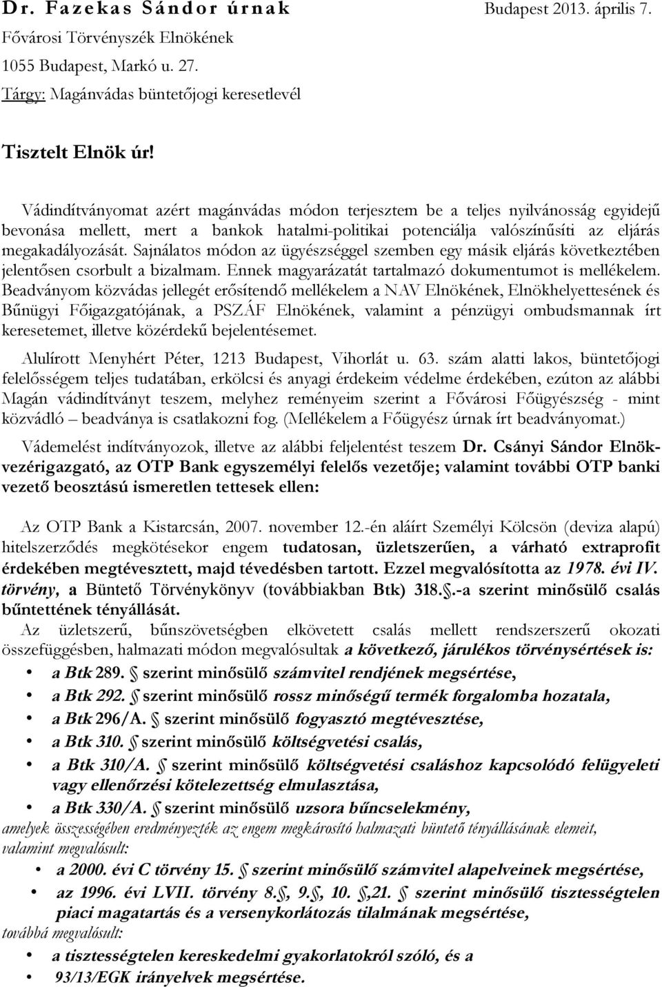 Sajnálatos módon az ügyészséggel szemben egy másik eljárás következtében jelentősen csorbult a bizalmam. Ennek magyarázatát tartalmazó dokumentumot is mellékelem.