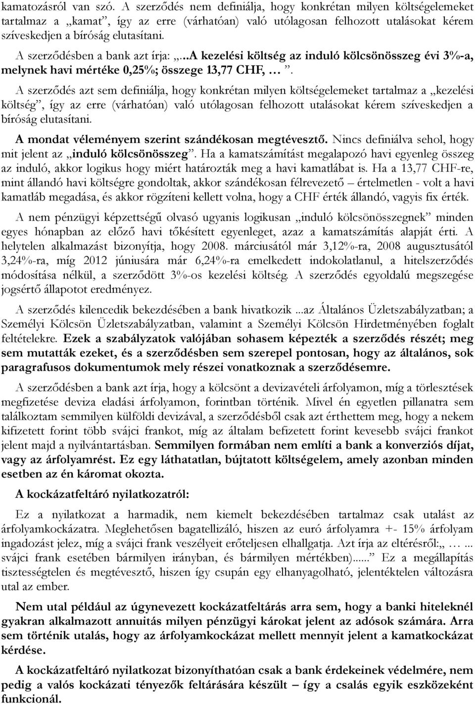 A szerződésben a bank azt írja:...a kezelési költség az induló kölcsönösszeg évi 3%-a, melynek havi mértéke 0,25%; összege 13,77 CHF,.