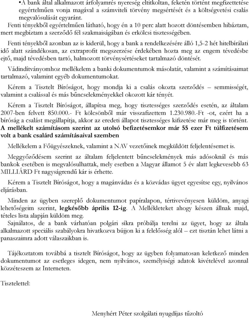 Fenti tényekből azonban az is kiderül, hogy a bank a rendelkezésére álló 1,5-2 hét hitelbírálati idő alatt szándékosan, az extraprofit megszerzése érdekében hozta meg az engem tévedésbe ejtő, majd