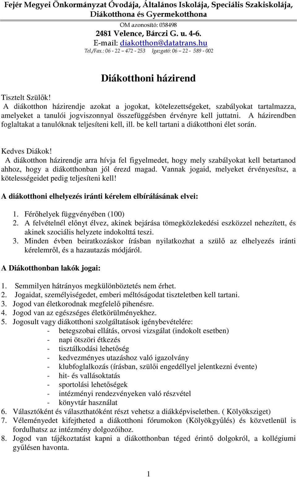 A diákotthon házirendje azokat a jogokat, kötelezettségeket, szabályokat tartalmazza, amelyeket a tanulói jogviszonnyal összefüggésben érvényre kell juttatni.