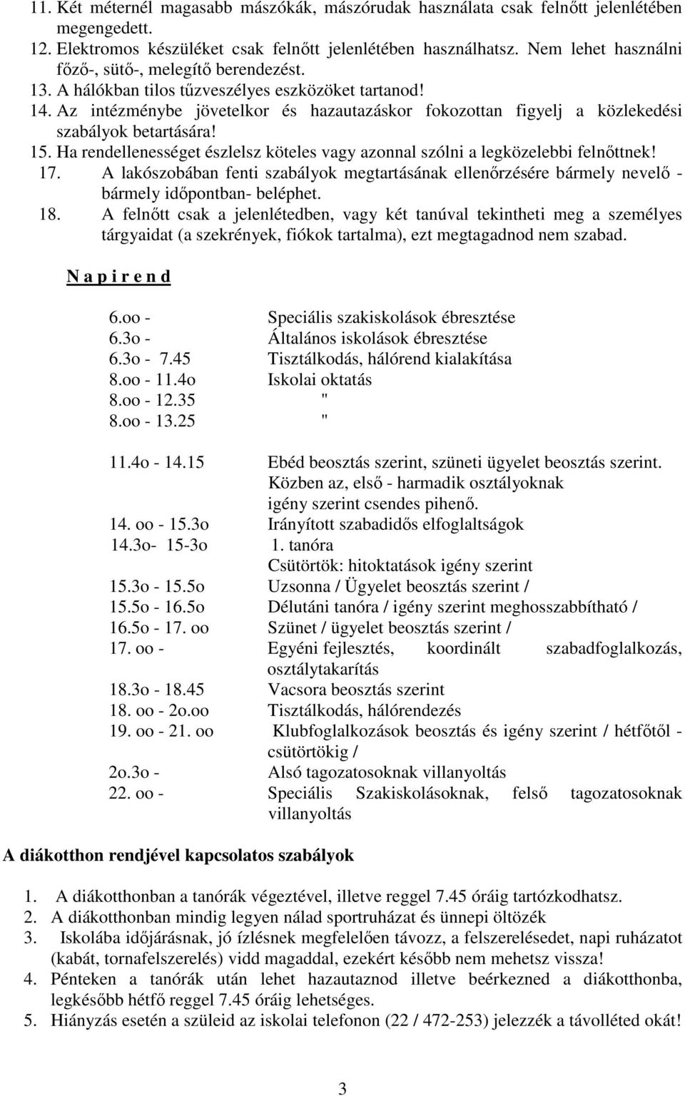 Az intézménybe jövetelkor és hazautazáskor fokozottan figyelj a közlekedési szabályok betartására! 15. Ha rendellenességet észlelsz köteles vagy azonnal szólni a legközelebbi felnőttnek! 17.