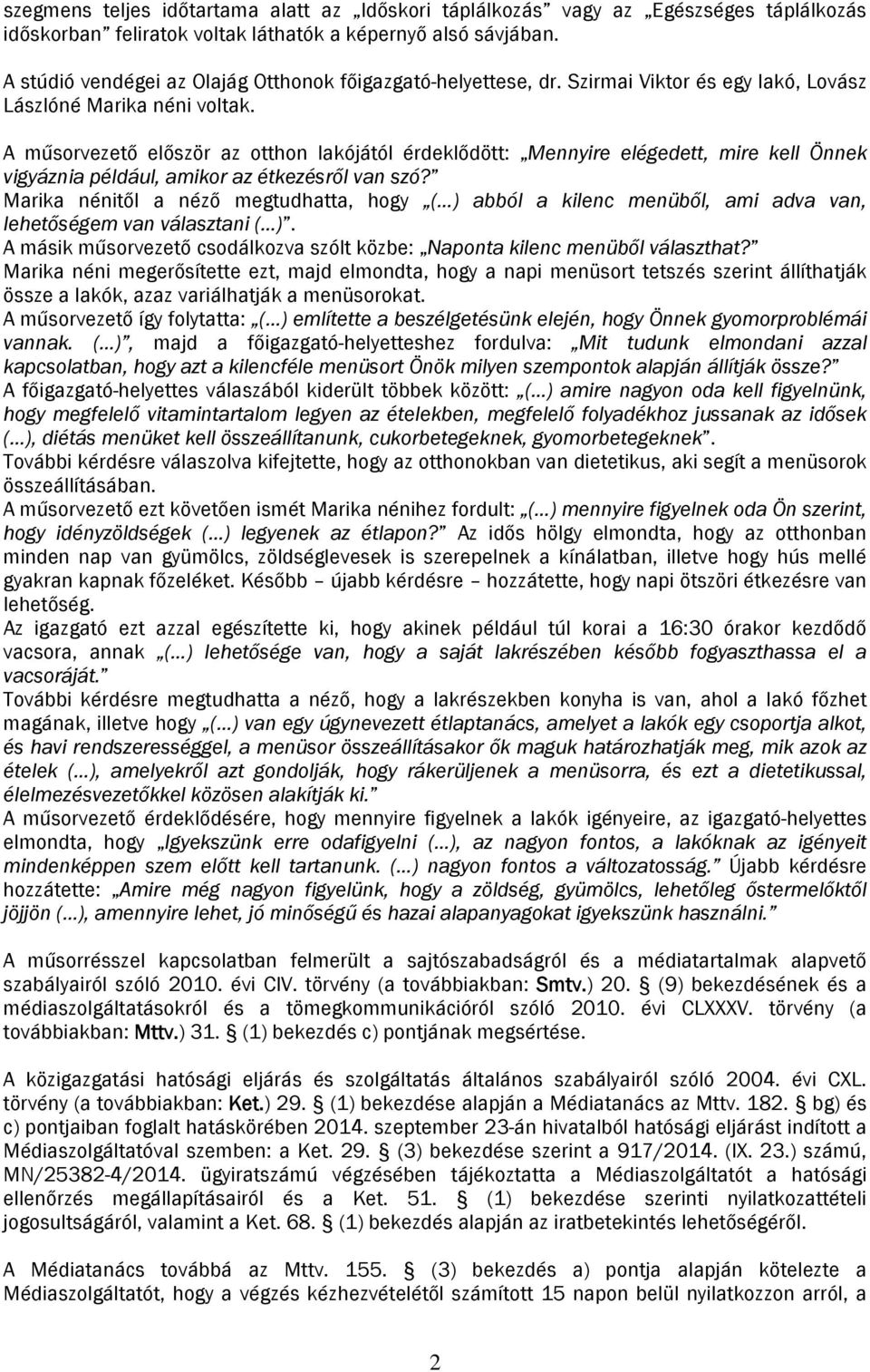 A műsorvezető először az otthon lakójától érdeklődött: Mennyire elégedett, mire kell Önnek vigyáznia például, amikor az étkezésről van szó?