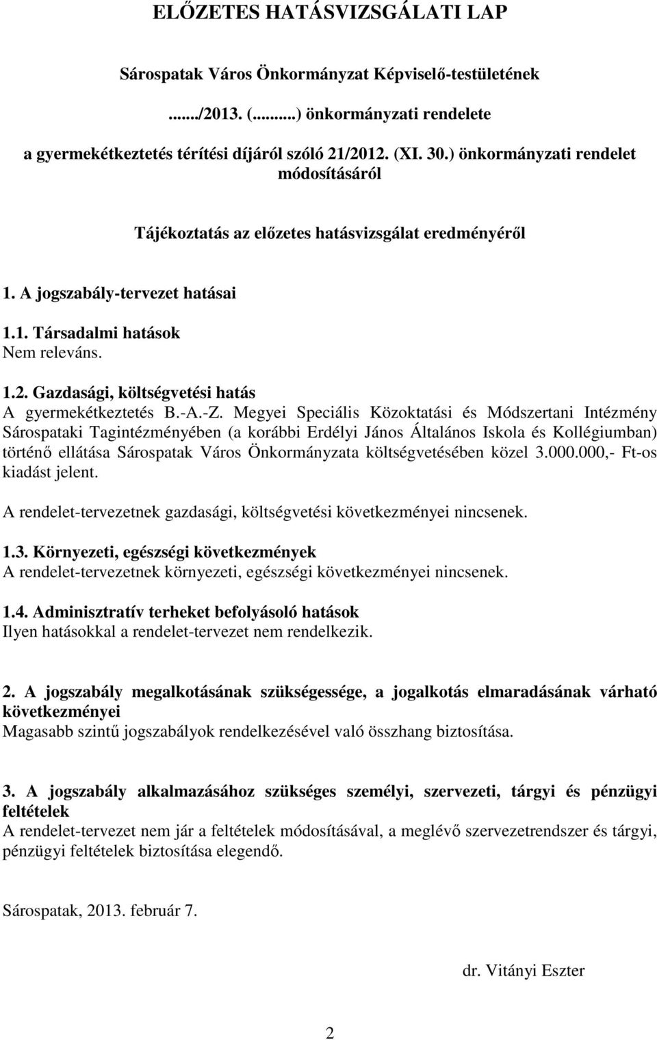 Megyei Speciális Közoktatási és Módszertani Intézmény Sárospataki Tagintézményében (a korábbi Erdélyi János Általános Iskola és Kollégiumban) történı ellátása Sárospatak Város Önkormányzata