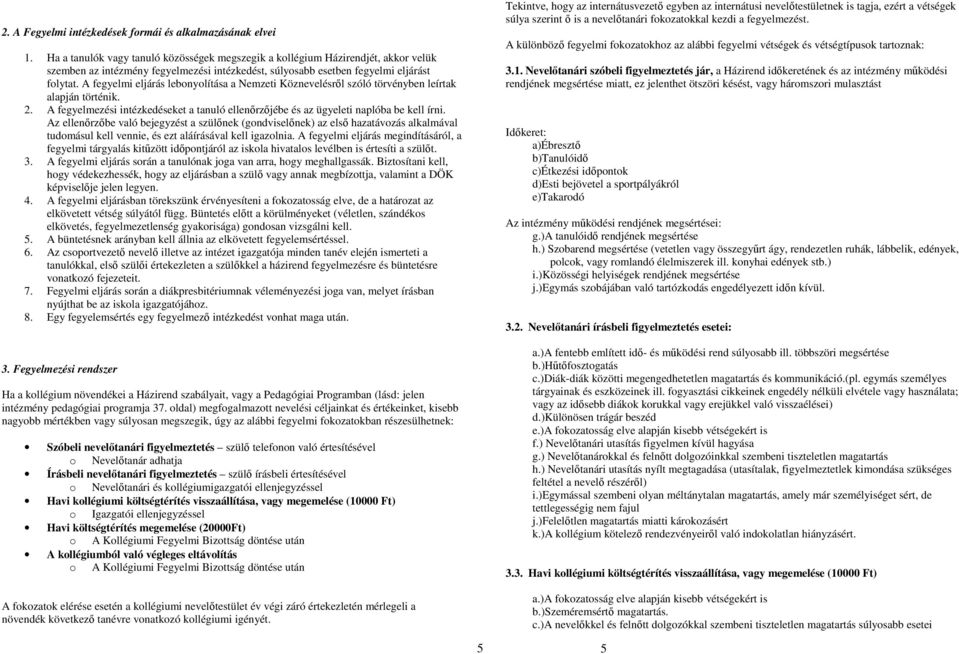 A fegyelmi eljárás lebonyolítása a Nemzeti Köznevelésről szóló törvényben leírtak alapján történik. 2. A fegyelmezési intézkedéseket a tanuló ellenőrzőjébe és az ügyeleti naplóba be kell írni.