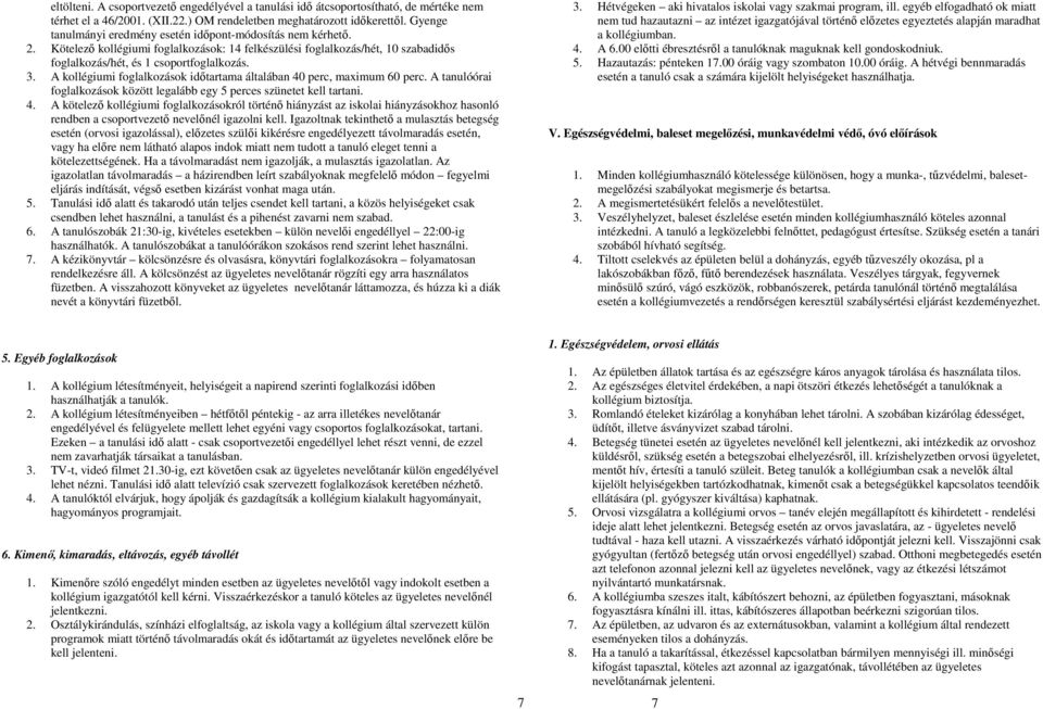 A kollégiumi foglalkozások időtartama általában 40 perc, maximum 60 perc. A tanulóórai foglalkozások között legalább egy 5 perces szünetet kell tartani. 4. A kötelező kollégiumi foglalkozásokról történő hiányzást az iskolai hiányzásokhoz hasonló rendben a csoportvezető nevelőnél igazolni kell.