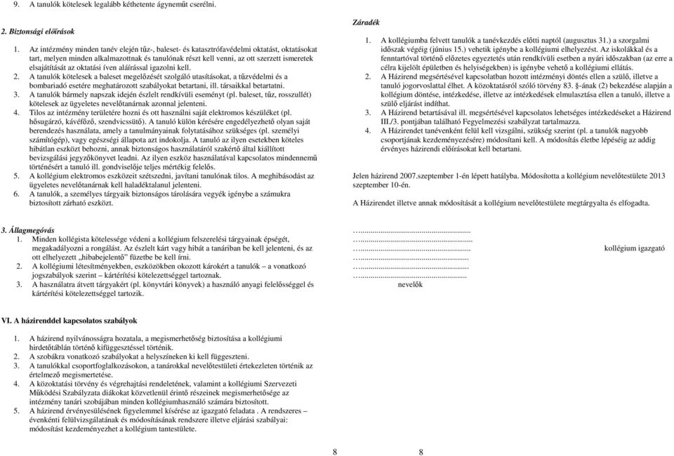 az oktatási íven aláírással igazolni kell. 2. A tanulók kötelesek a baleset megelőzését szolgáló utasításokat, a tűzvédelmi és a bombariadó esetére meghatározott szabályokat betartani, ill.