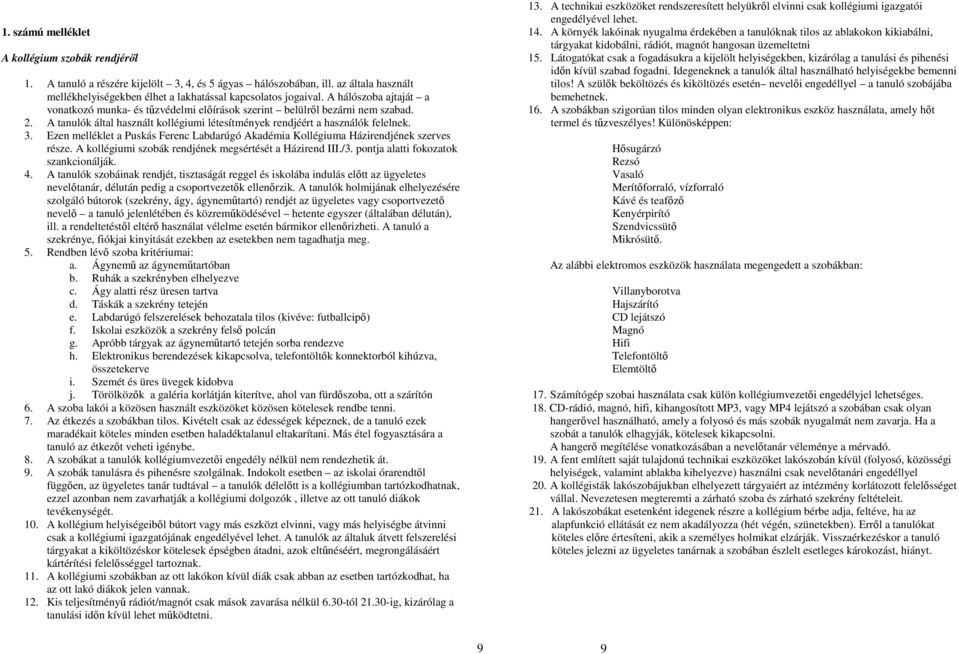 Ezen melléklet a Puskás Ferenc Labdarúgó Akadémia Kollégiuma Házirendjének szerves része. A kollégiumi szobák rendjének megsértését a Házirend III./3. pontja alatti fokozatok szankcionálják. 4.