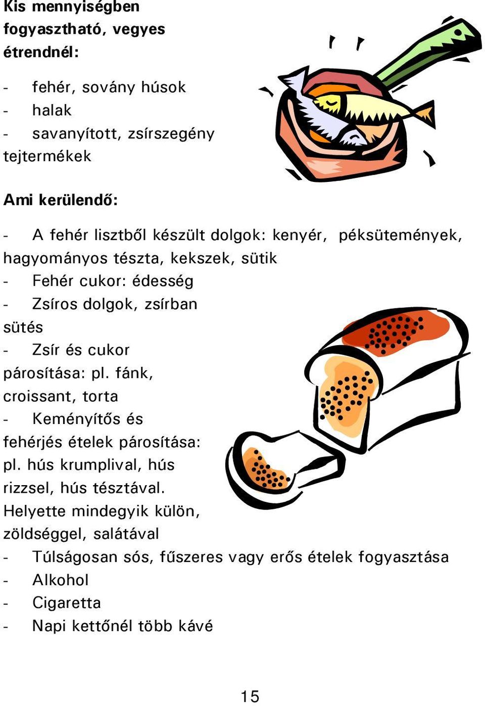 és cukor párosítása: pl. fánk, croissant, torta - Keményítős és fehérjés ételek párosítása: pl. hús krumplival, hús rizzsel, hús tésztával.