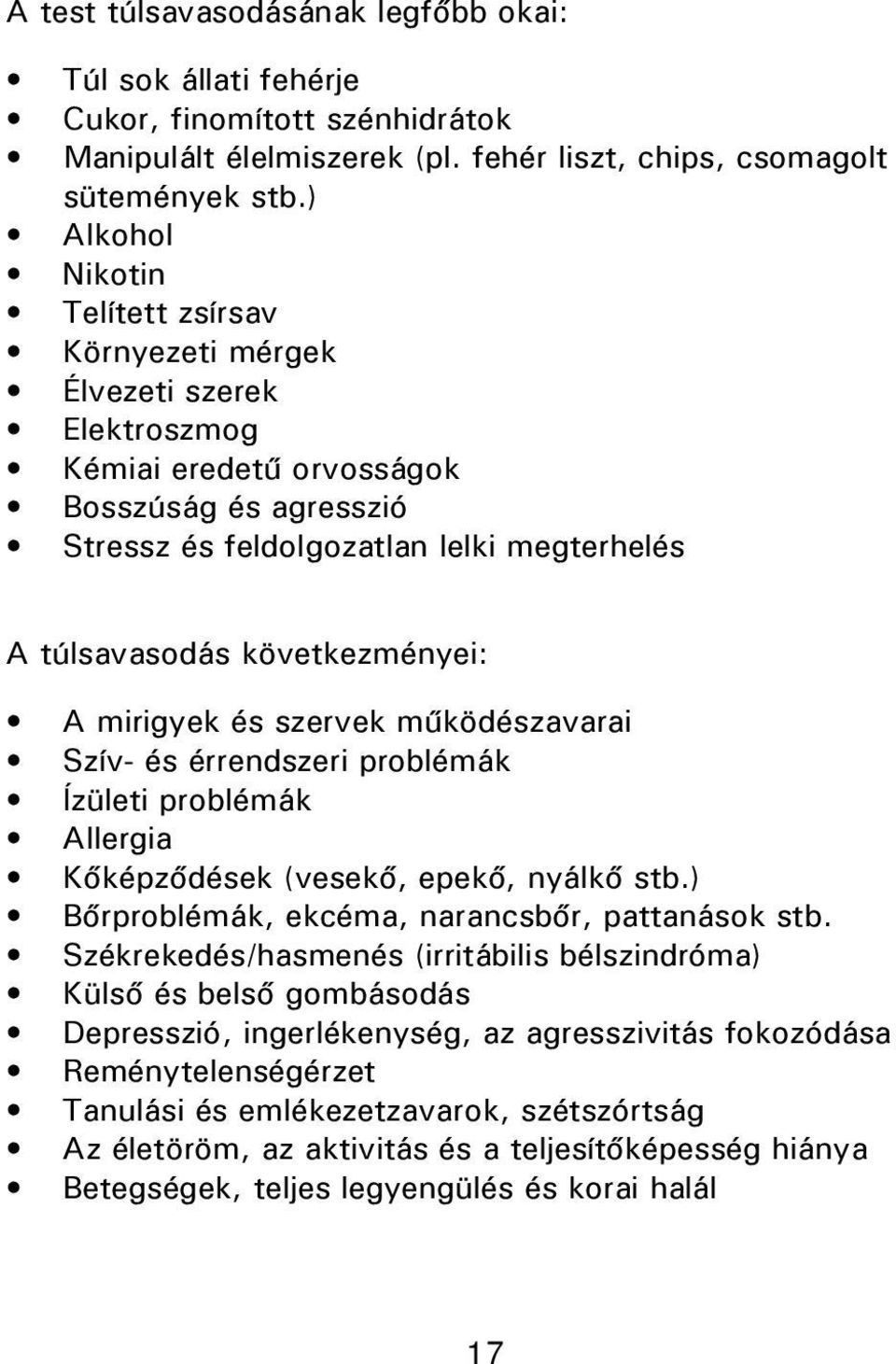 következményei: A mirigyek és szervek működészavarai Szív- és érrendszeri problémák Ízületi problémák Allergia Kőképződések (vesekő, epekő, nyálkő stb.