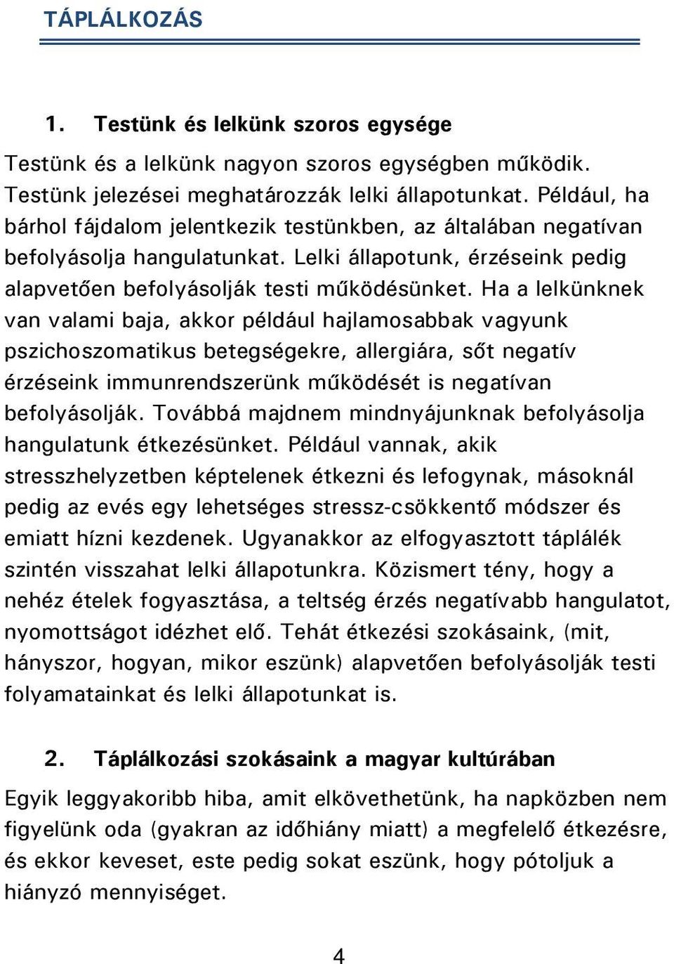 Ha a lelkünknek van valami baja, akkor például hajlamosabbak vagyunk pszichoszomatikus betegségekre, allergiára, sőt negatív érzéseink immunrendszerünk működését is negatívan befolyásolják.