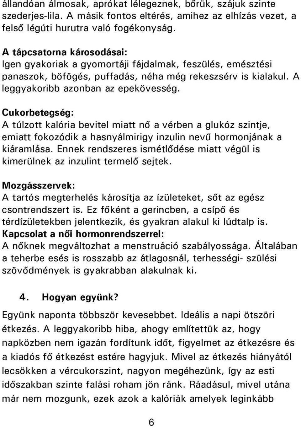 Cukorbetegség: A túlzott kalória bevitel miatt nő a vérben a glukóz szintje, emiatt fokozódik a hasnyálmirigy inzulin nevű hormonjának a kiáramlása.