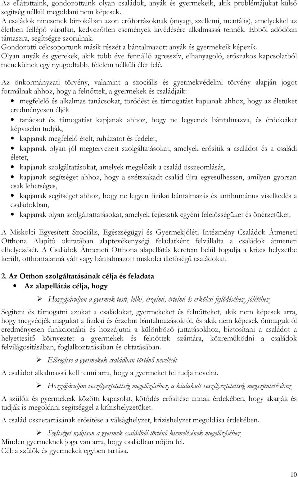 Ebből adódóan támaszra, segítségre szorulnak. Gondozotti célcsoportunk másik részét a bántalmazott anyák és gyermekeik képezik.