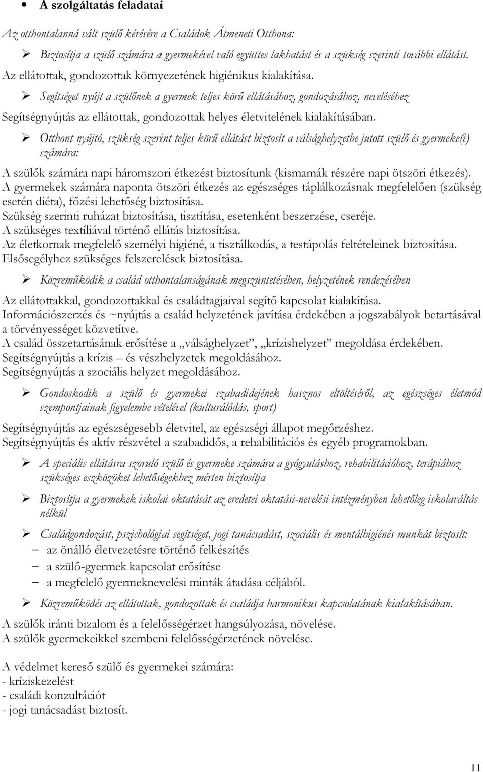 Segítséget nyújt a szülőnek a gyermek teljes körű ellátásához, gondozásához, neveléséhez Segítségnyújtás az ellátottak, gondozottak helyes életvitelének kialakításában.