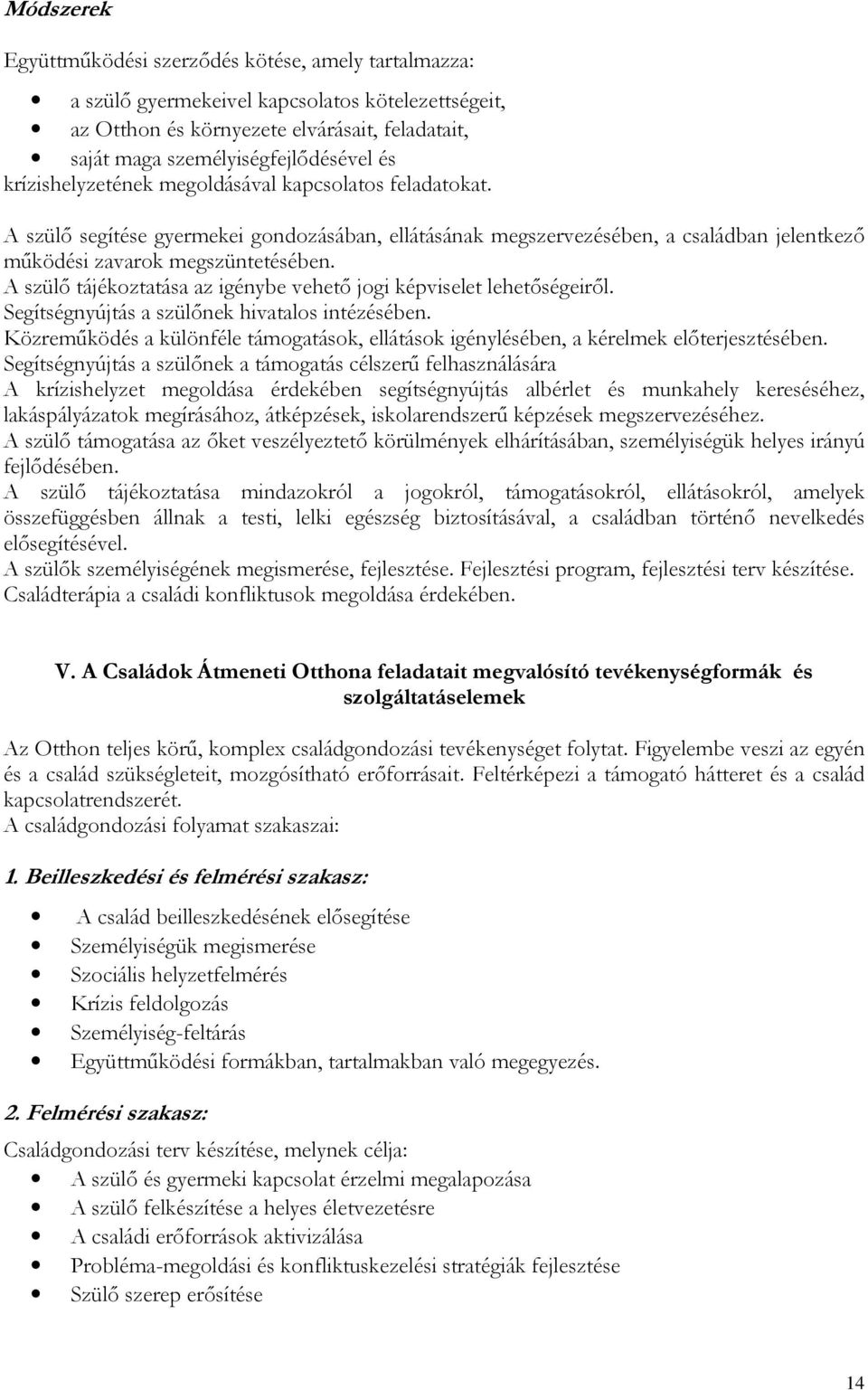 A szülő tájékoztatása az igénybe vehető jogi képviselet lehetőségeiről. Segítségnyújtás a szülőnek hivatalos intézésében.