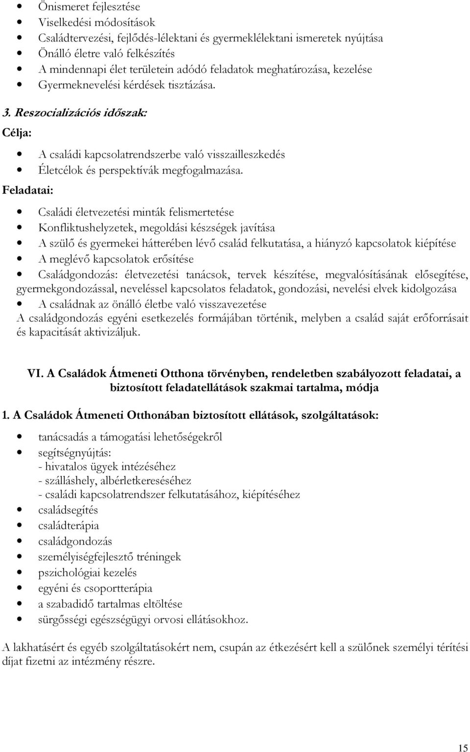 Feladatai: Családi életvezetési minták felismertetése Konfliktushelyzetek, megoldási készségek javítása A szülő és gyermekei hátterében lévő család felkutatása, a hiányzó kapcsolatok kiépítése A