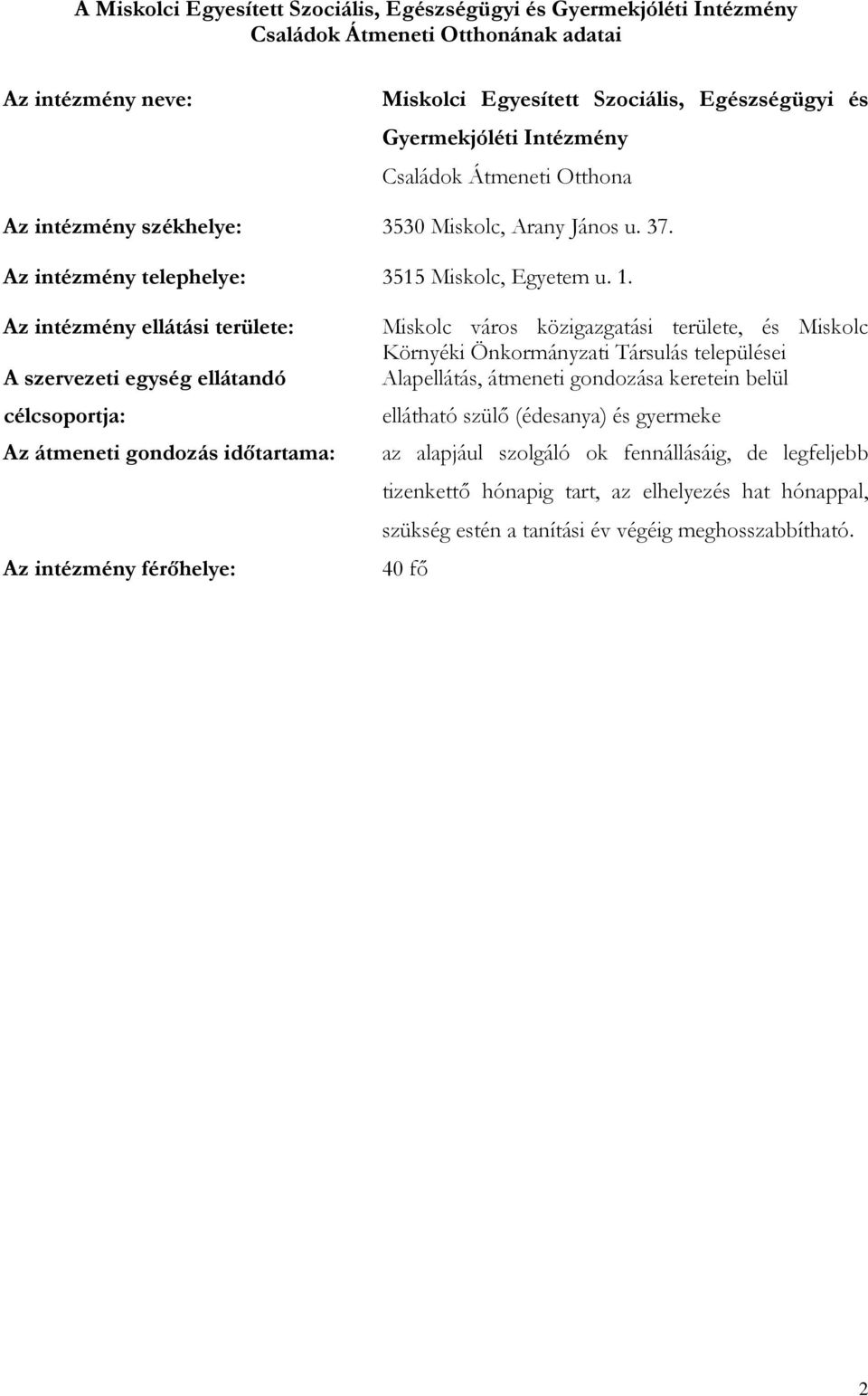 Az intézmény ellátási területe: Miskolc város közigazgatási területe, és Miskolc Környéki Önkormányzati Társulás települései A szervezeti egység ellátandó Alapellátás, átmeneti gondozása keretein