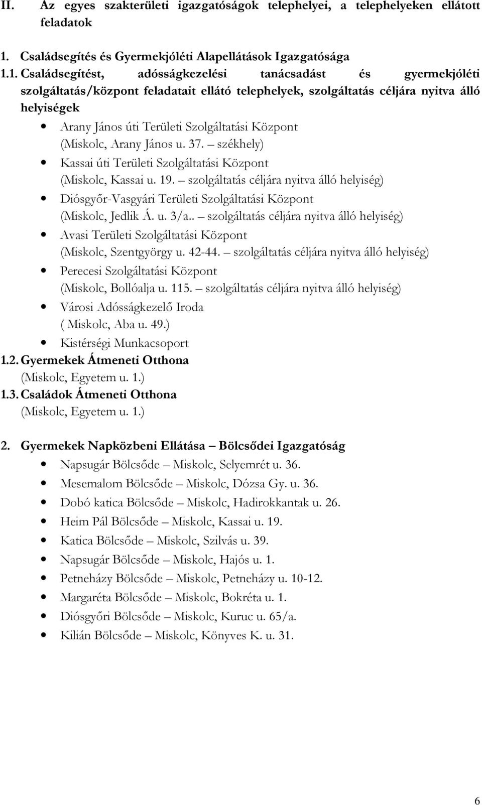 1. Családsegítést, adósságkezelési tanácsadást és gyermekjóléti szolgáltatás/központ feladatait ellátó telephelyek, szolgáltatás céljára nyitva álló helyiségek Arany János úti Területi Szolgáltatási