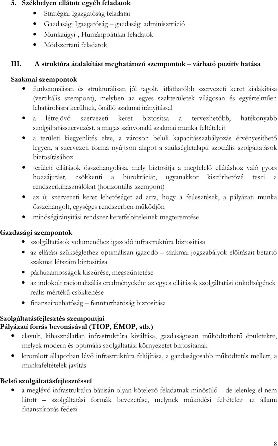 melyben az egyes szakterületek világosan és egyértelműen lehatárolásra kerülnek, önálló szakmai irányítással a létrejövő szervezeti keret biztosítsa a tervezhetőbb, hatékonyabb