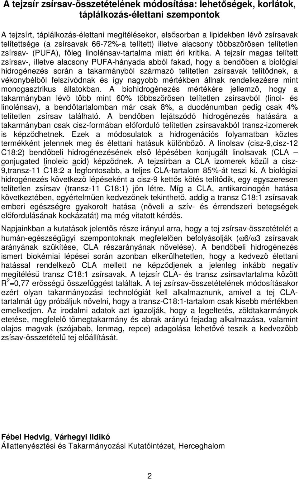 A tejzsír magas telített zsírsav-, illetve alacsony PUFA-hányada abból fakad, hogy a bendıben a biológiai hidrogénezés során a takarmányból származó telítetlen zsírsavak telítıdnek, a vékonybélbıl