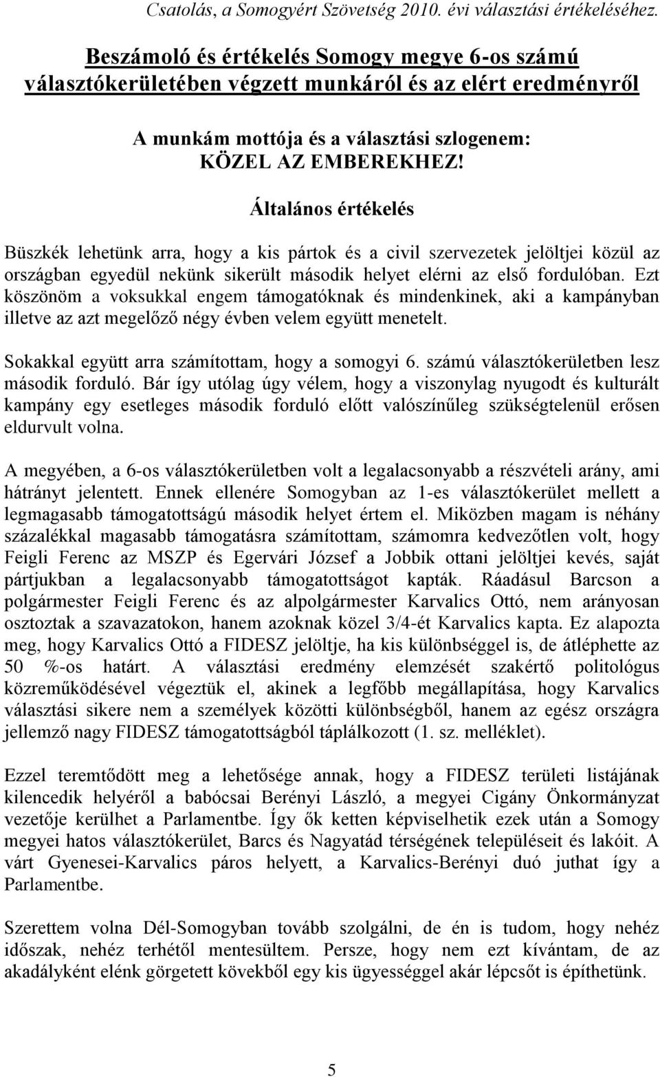 Általános értékelés Büszkék lehetünk arra, hogy a kis pártok és a civil szervezetek jelöltjei közül az országban egyedül nekünk sikerült második helyet elérni az első fordulóban.