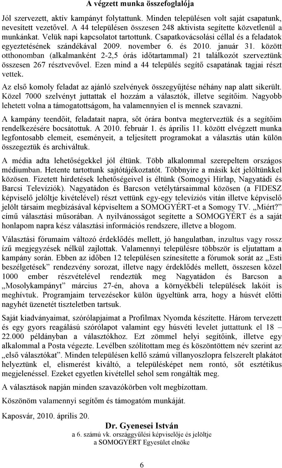 és 2010. január 31. között otthonomban (alkalmanként 2-2,5 órás időtartammal) 21 találkozót szerveztünk összesen 267 résztvevővel. Ezen mind a 44 település segítő csapatának tagjai részt vettek.