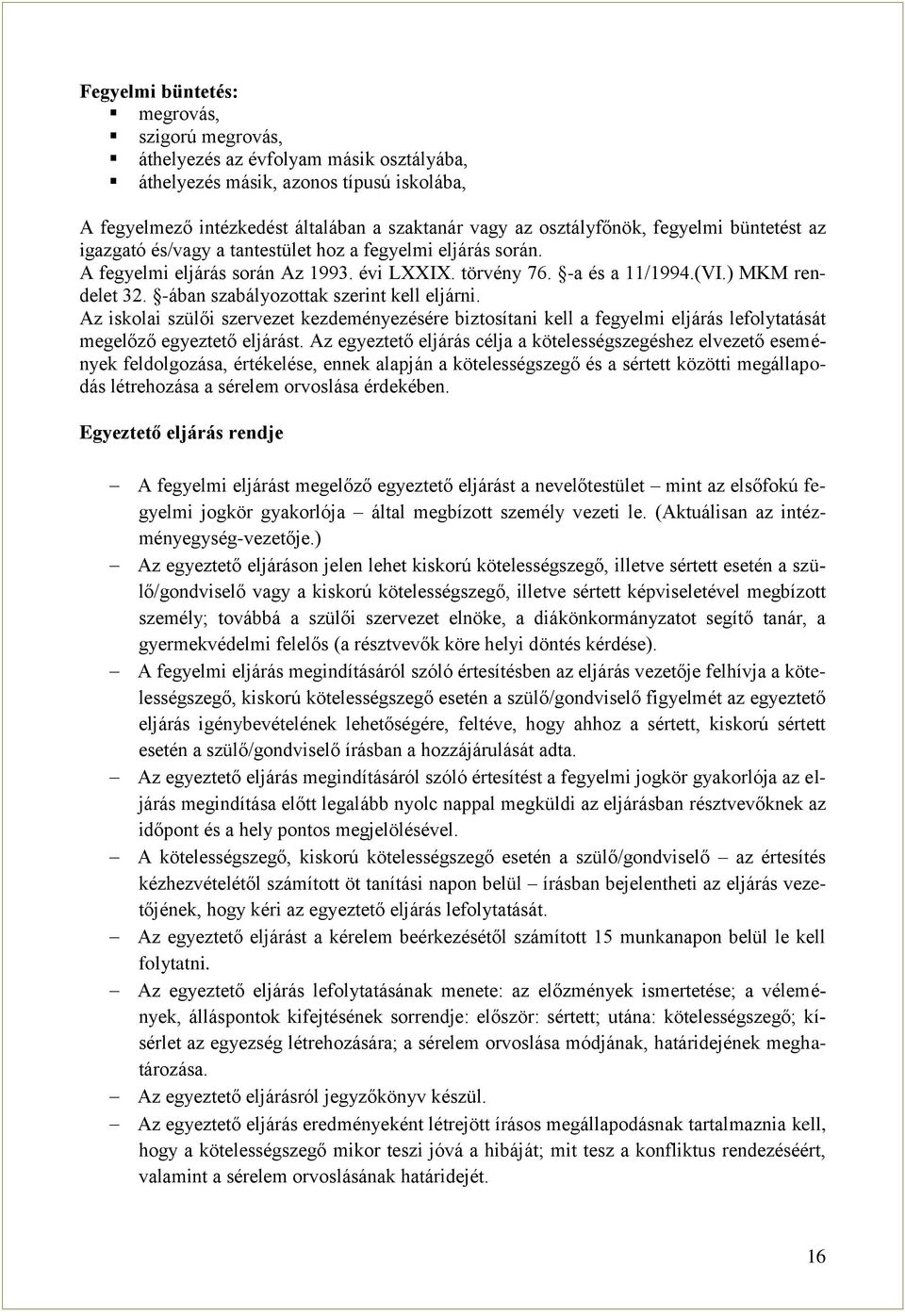 -ában szabályozottak szerint kell eljárni. Az iskolai szülői szervezet kezdeményezésére biztosítani kell a fegyelmi eljárás lefolytatását megelőző egyeztető eljárást.