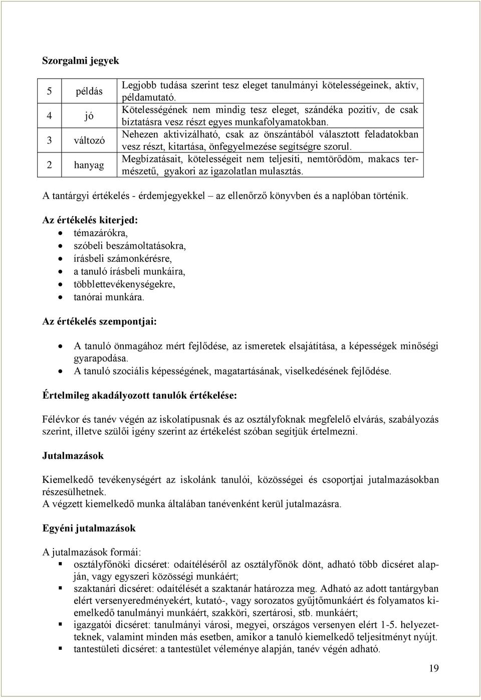 Nehezen aktivizálható, csak az önszántából választott feladatokban vesz részt, kitartása, önfegyelmezése segítségre szorul.