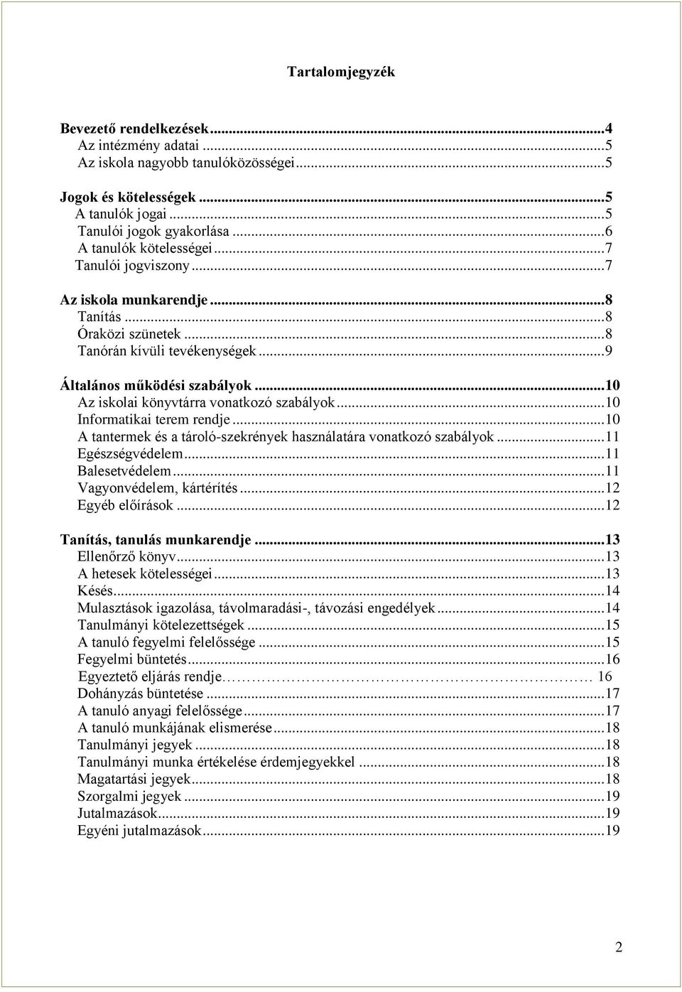 .. 10 Az iskolai könyvtárra vonatkozó szabályok... 10 Informatikai terem rendje... 10 A tantermek és a tároló-szekrények használatára vonatkozó szabályok... 11 Egészségvédelem... 11 Balesetvédelem.