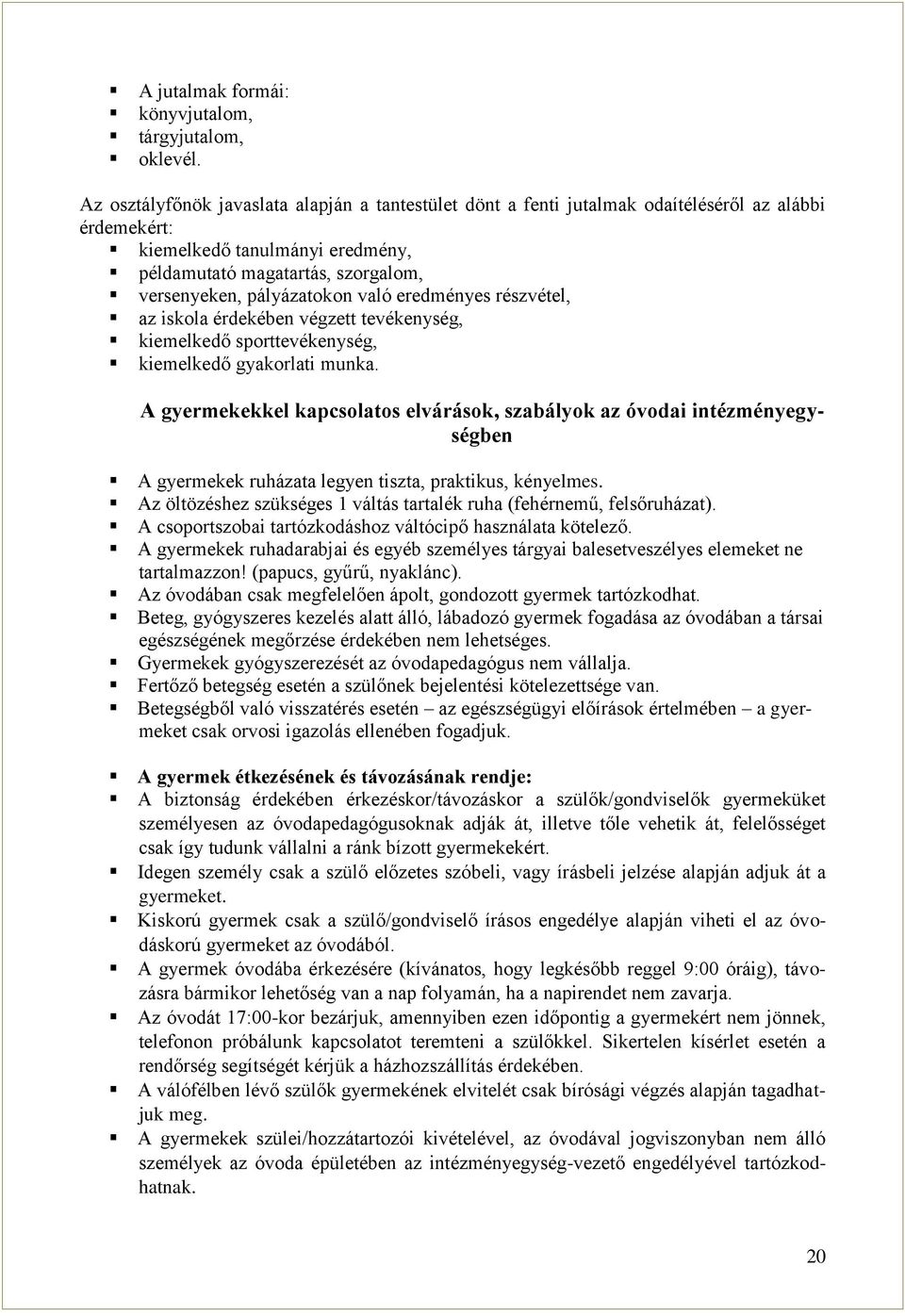 való eredményes részvétel, az iskola érdekében végzett tevékenység, kiemelkedő sporttevékenység, kiemelkedő gyakorlati munka.